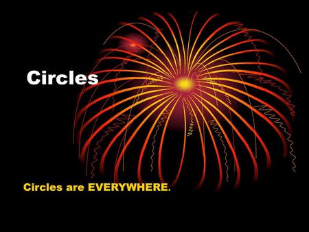 Circles Circles are EVERYWHERE..
