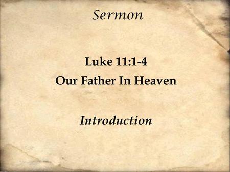 Sermon Luke 11:1-4 Our Father In Heaven Introduction.