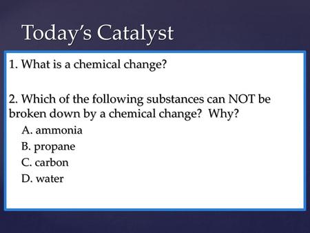 Today’s Catalyst 1. What is a chemical change?
