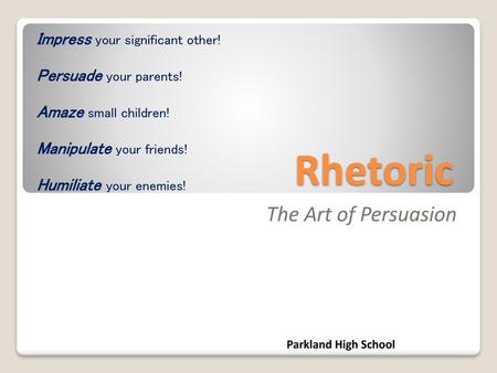Rhetoric The Art of Persuasion Impress your significant other!
