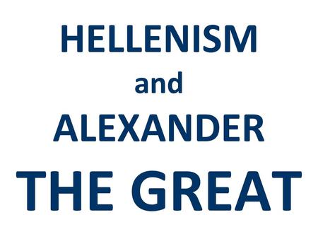 HELLENISM and ALEXANDER THE GREAT