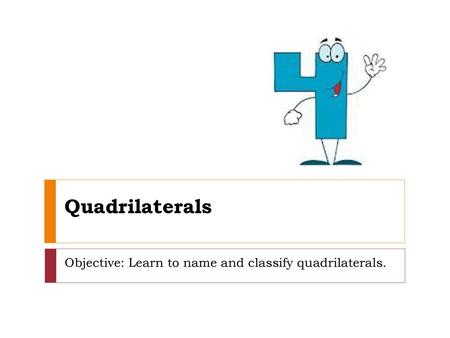 Objective: Learn to name and classify quadrilaterals.