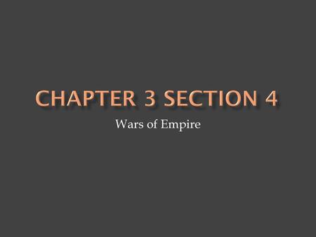 Chapter 3 Section 4 Wars of Empire.