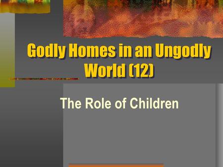 Godly Homes in an Ungodly World (12)