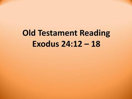 Old Testament Reading Exodus 24:12 – 18