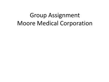 Group Assignment Moore Medical Corporation
