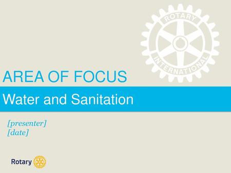 AREA OF FOCUS Water and Sanitation [presenter] [date]