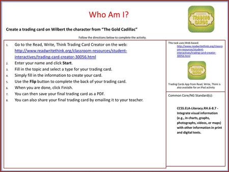 Who Am I? Create a trading card on Wilbert the character from “The Gold Cadillac” Follow the directions below to complete the activity. Go to the Read,