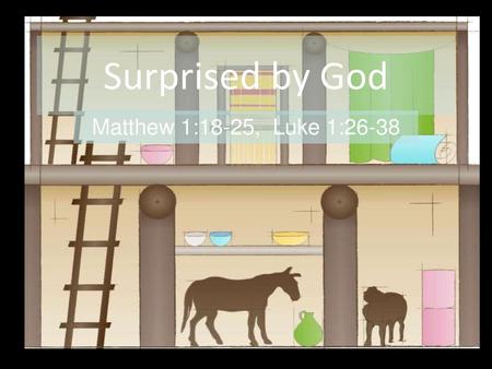 Surprised by God Matthew 1:18-25, Luke 1:26-38.