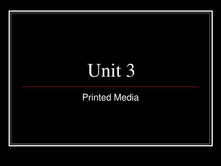 Unit 3 Printed Media.