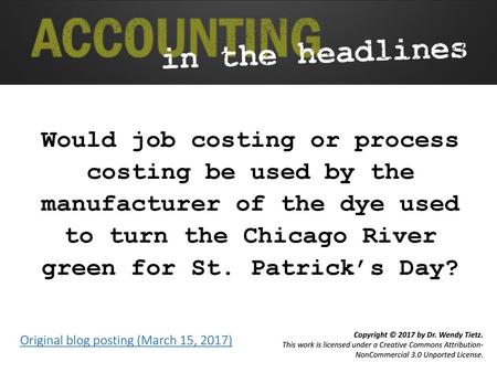 Would job costing or process costing be used by the manufacturer of the dye used to turn the Chicago River green for St. Patrick’s Day? Original blog.