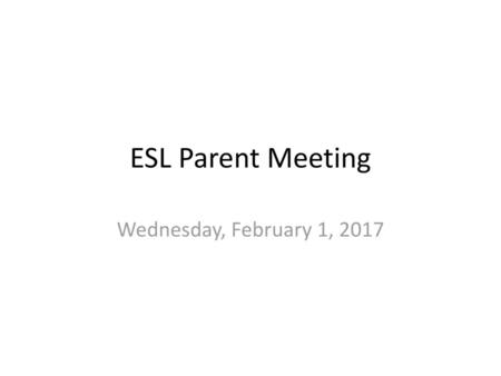ESL Parent Meeting Wednesday, February 1, 2017.