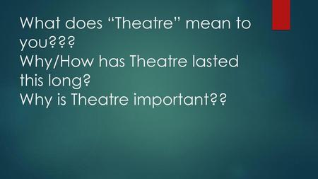 What does “Theatre” mean to you. Why/How has Theatre lasted this long