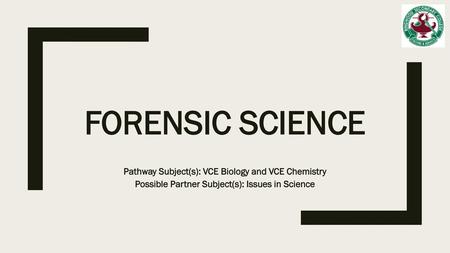 FORENSIC SCIENCE Pathway Subject(s): VCE Biology and VCE Chemistry