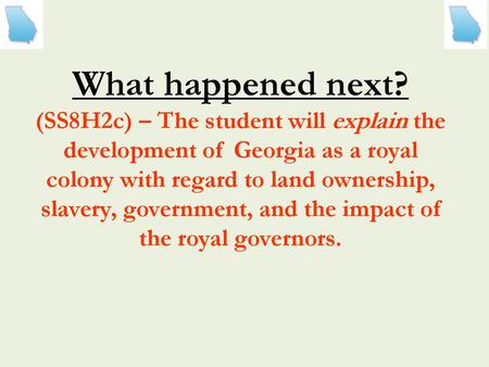 What happened next? (SS8H2c) – The student will explain the development of Georgia as a royal colony with regard to land ownership, slavery, government,