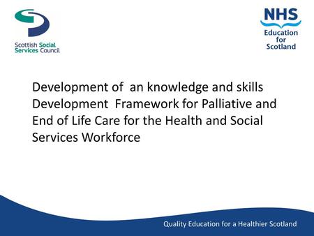 Development of an knowledge and skills Development Framework for Palliative and End of Life Care for the Health and Social Services Workforce.