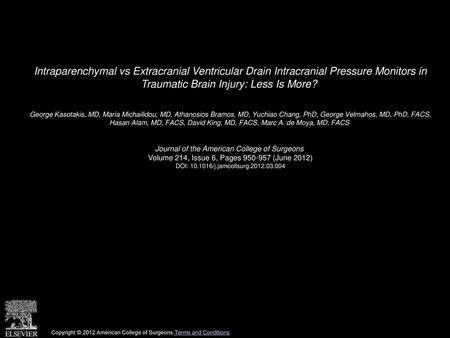 Intraparenchymal vs Extracranial Ventricular Drain Intracranial Pressure Monitors in Traumatic Brain Injury: Less Is More?  George Kasotakis, MD, Maria.
