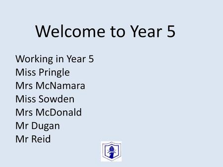 Welcome to Year 5 Working in Year 5 Miss Pringle Mrs McNamara