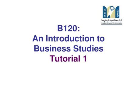 B120: An Introduction to Business Studies Tutorial 1
