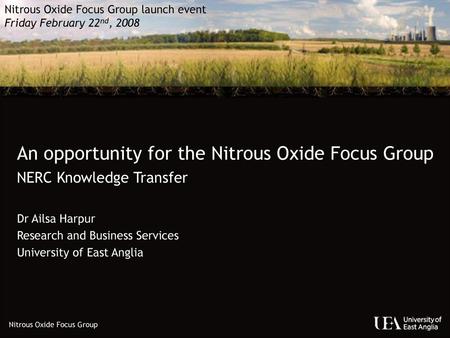 An opportunity for the Nitrous Oxide Focus Group NERC Knowledge Transfer Dr Ailsa Harpur Research and Business Services University of East Anglia.