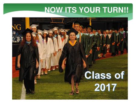 NOW ITS YOUR TURN!! Class of 2017.