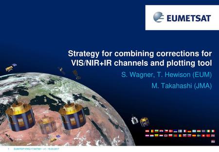 Strategy for combining corrections for VIS/NIR+IR channels and plotting tool S. Wagner, T. Hewison (EUM) M. Takahashi (JMA)
