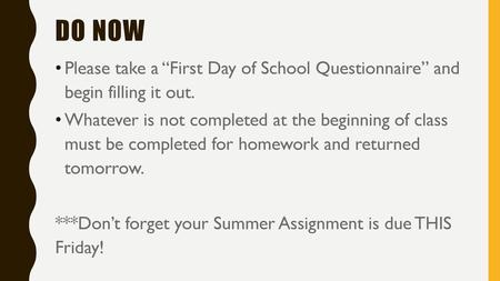 Do now Please take a “First Day of School Questionnaire” and begin filling it out. Whatever is not completed at the beginning of class must be completed.