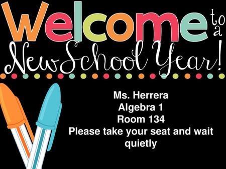 Ms. Herrera Algebra 1 Room 134 Please take your seat and wait quietly