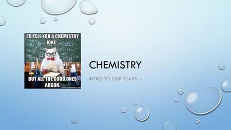CHEMISTRY Intro to our class….