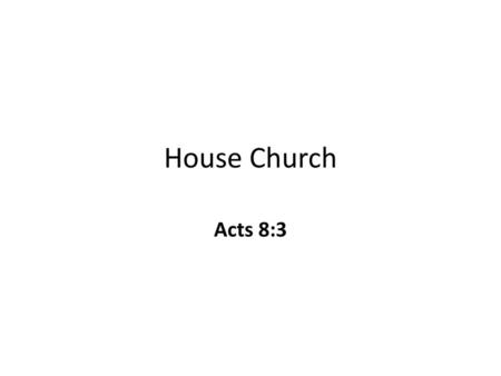 House Church Acts 8:3.
