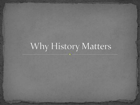 Why History Matters.