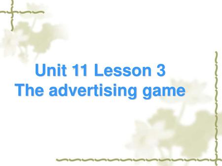 Unit 11 Lesson 3 The advertising game.