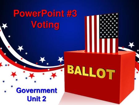 PowerPoint #3 Voting Government Unit 2.