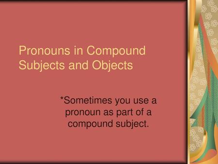 Pronouns in Compound Subjects and Objects