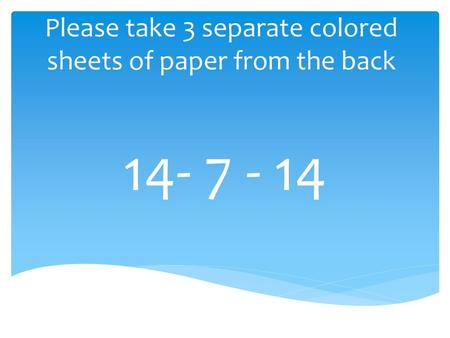 Please take 3 separate colored sheets of paper from the back