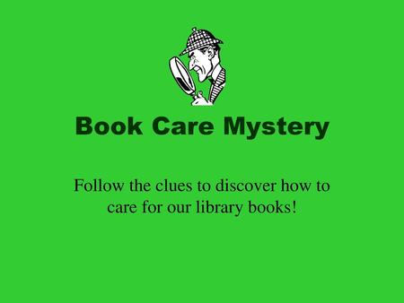Follow the clues to discover how to care for our library books!