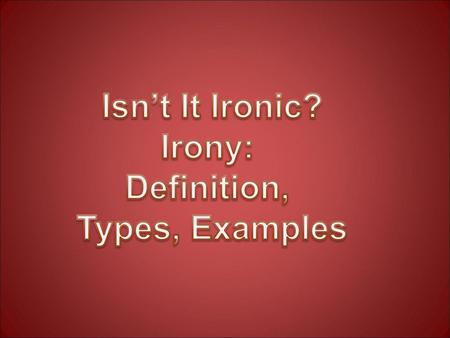 Isn’t It Ironic? Irony: Definition, Types, Examples.