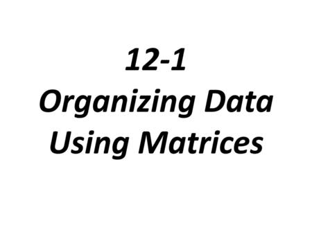 12-1 Organizing Data Using Matrices