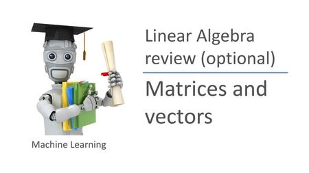 Linear Algebra review (optional)