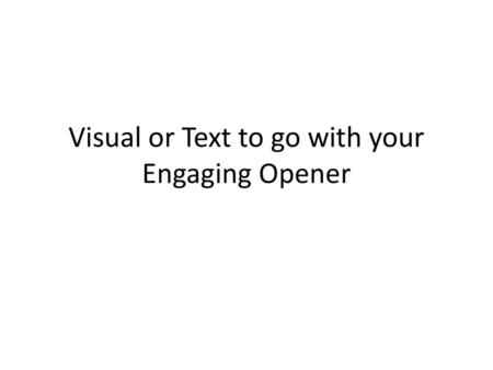 Visual or Text to go with your Engaging Opener