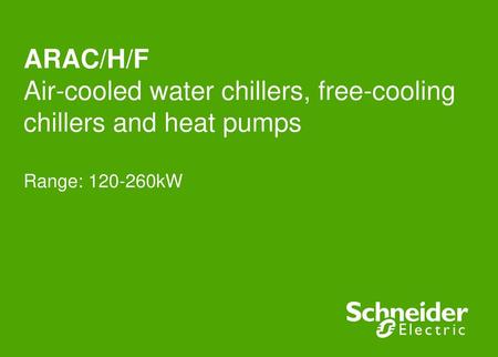ARAC/H/F Air-cooled water chillers, free-cooling chillers and heat pumps Range: kW.