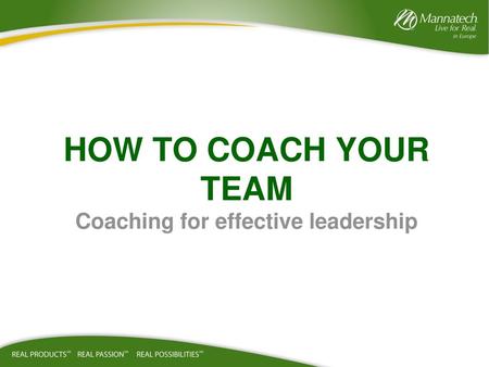 HOW TO COACH YOUR TEAM Coaching for effective leadership