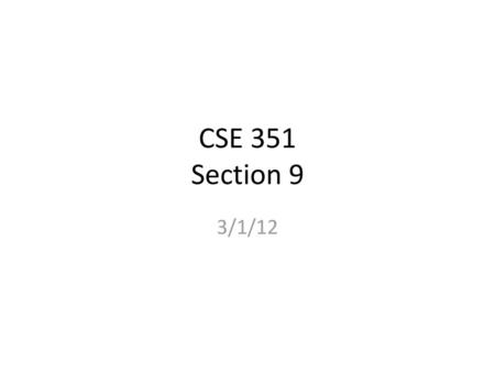 CSE 351 Section 9 3/1/12.