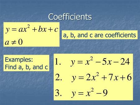 Coefficients a, b, and c are coefficients Examples: Find a, b, and c.
