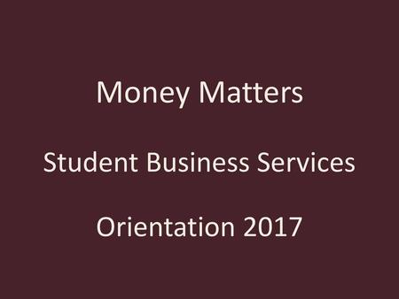 Money Matters Student Business Services Orientation 2017