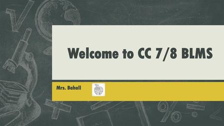 Welcome to CC 7/8 BLMS Mrs. Bahall.