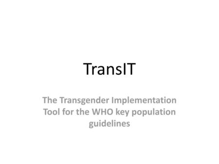 TransIT The Transgender Implementation Tool for the WHO key population guidelines.