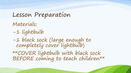 Lesson Preparation Materials: 1 lightbulb