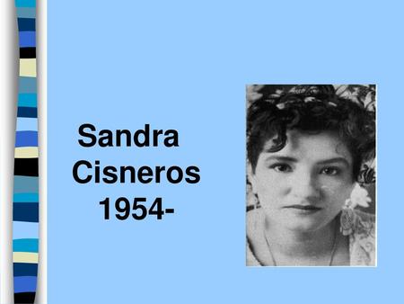 Sandra Cisneros 1954-.