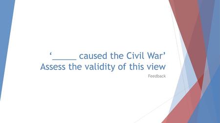 ‘_____ caused the Civil War’ Assess the validity of this view
